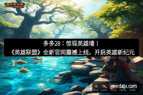 多多28：惊现英雄墙！《英雄联盟》全新官网震撼上线，开启英雄新纪元